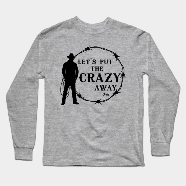 Yellowstone Rip Wheeler Beth Dutton Put the Crazy Away Long Sleeve T-Shirt by Shirts by Jamie